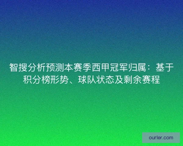 智搜分析预测本赛季西甲冠军归属：基于积分榜形势、球队状态及剩余赛程