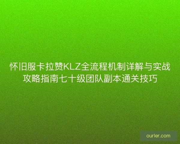 怀旧服卡拉赞KLZ全流程机制详解与实战攻略指南七十级团队副本通关技巧